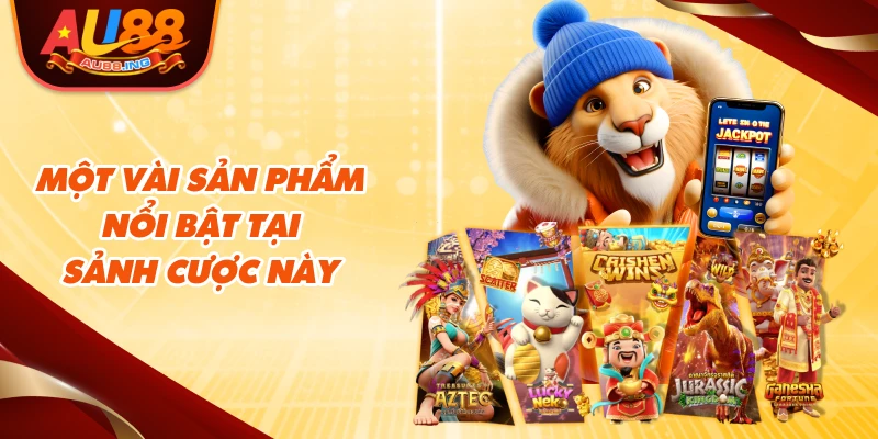 Một vài sản phẩm nổi bật tại sảnh cược này